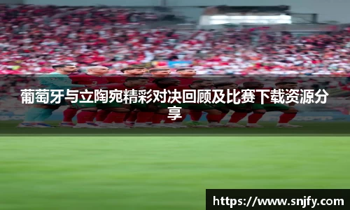 葡萄牙与立陶宛精彩对决回顾及比赛下载资源分享