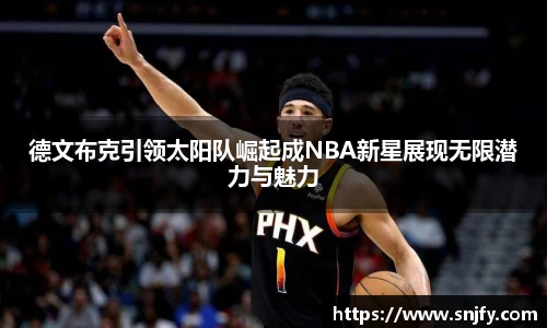 德文布克引领太阳队崛起成NBA新星展现无限潜力与魅力